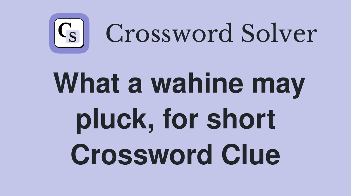 What a wahine may pluck, for short Crossword Clue