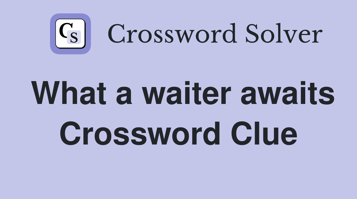 What a waiter awaits Crossword Clue