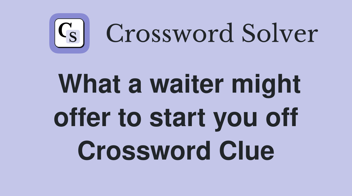 What a waiter might offer to start you off Crossword Clue