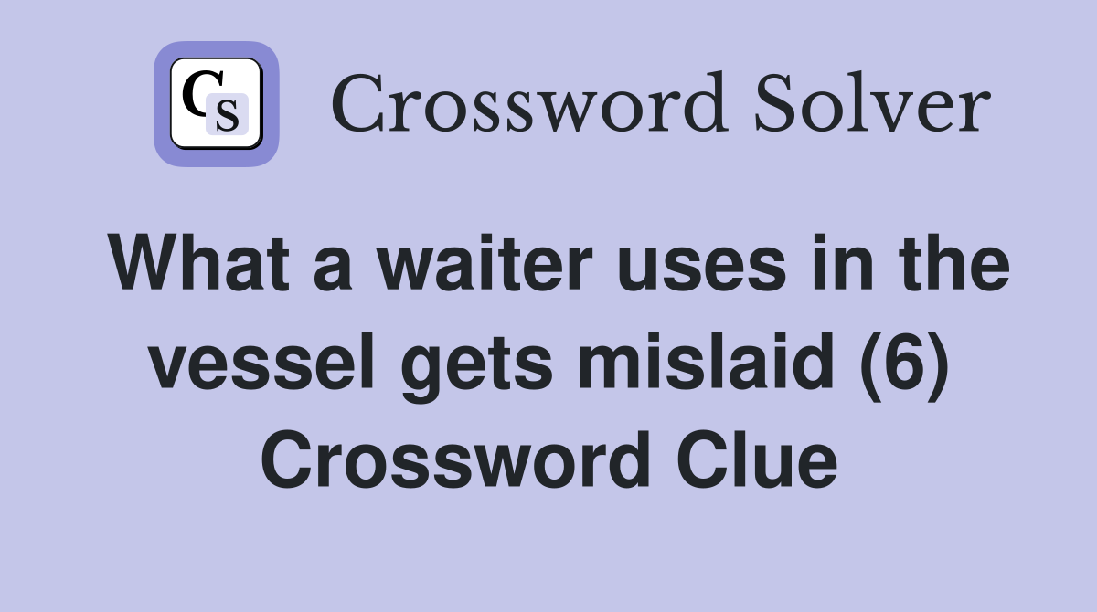 What a waiter uses in the vessel gets mislaid (6) Crossword Clue