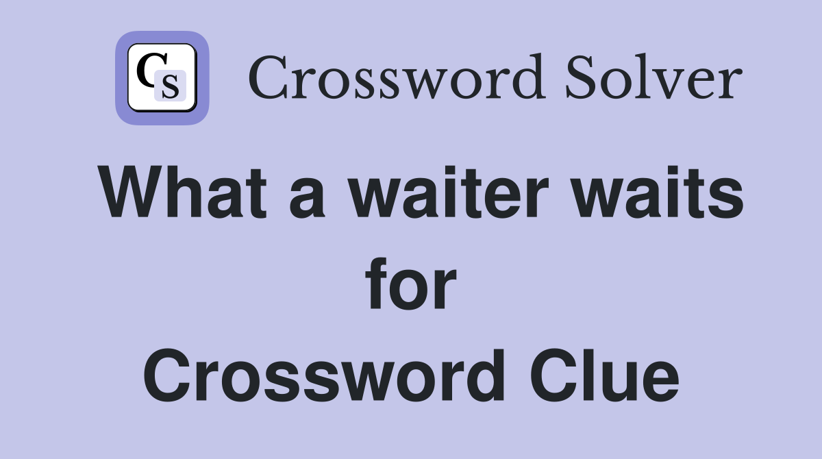 What a waiter waits for Crossword Clue