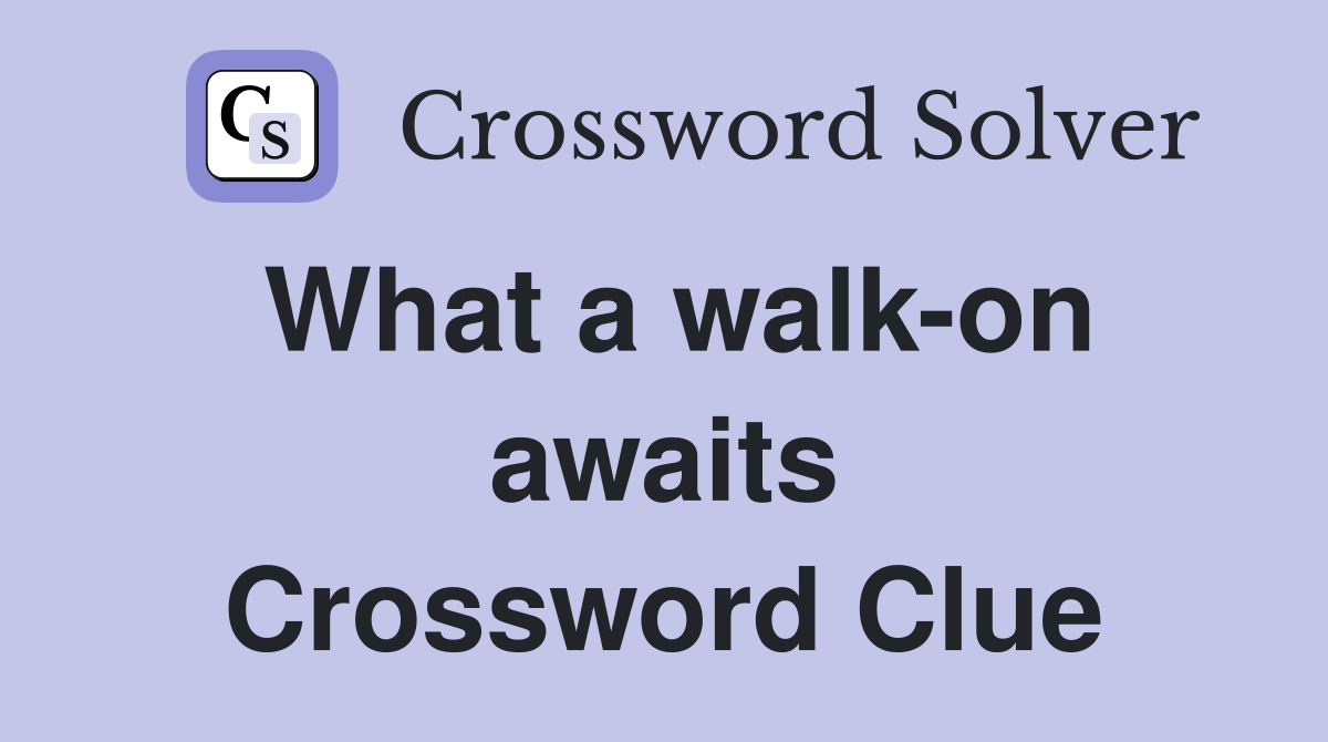 What a walk-on awaits Crossword Clue