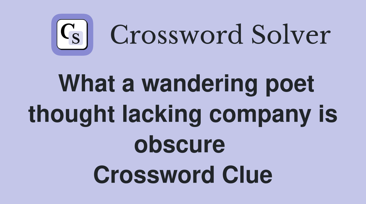 What a wandering poet thought lacking company is obscure  Crossword Clue