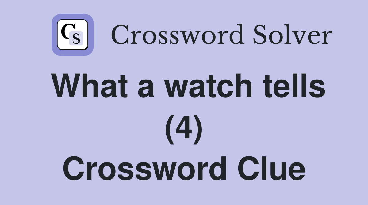 What a watch tells (4) Crossword Clue