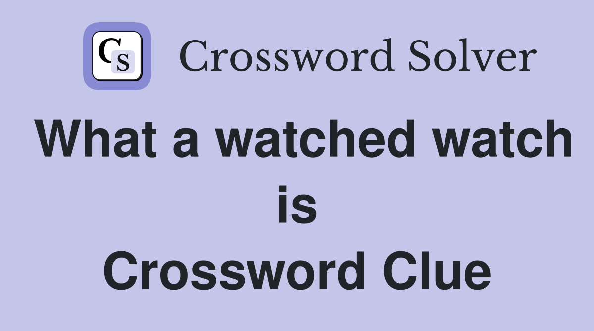 What a watched watch is Crossword Clue