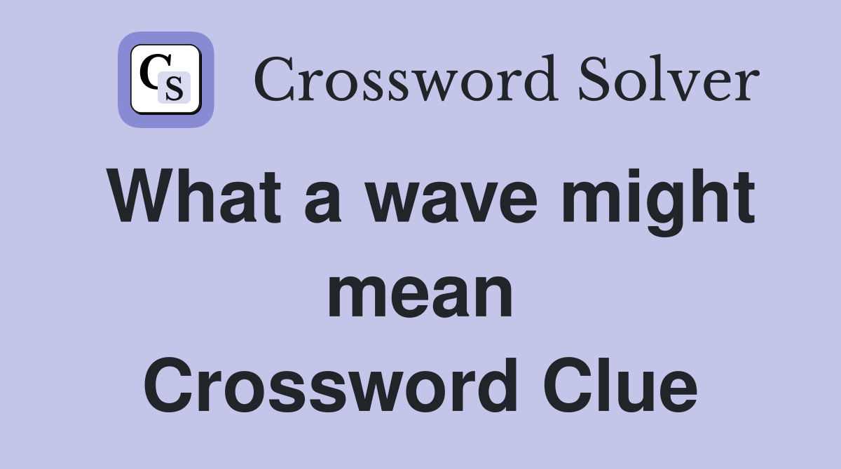 What a wave might mean Crossword Clue