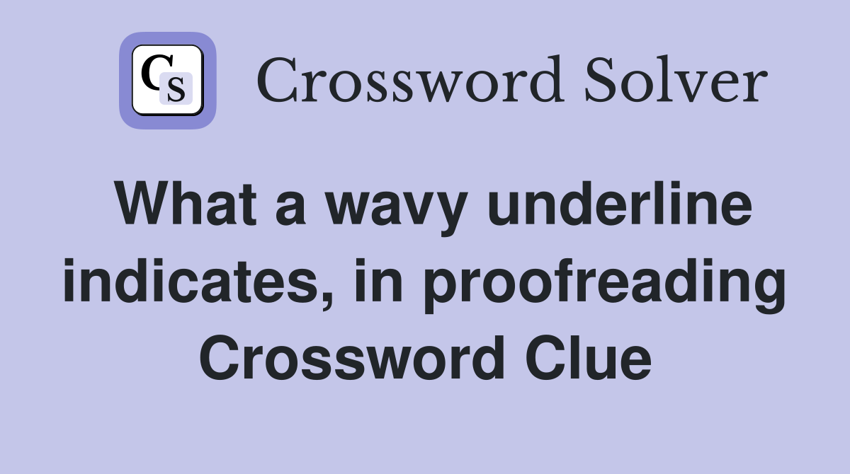 What a wavy underline indicates, in proofreading Crossword Clue