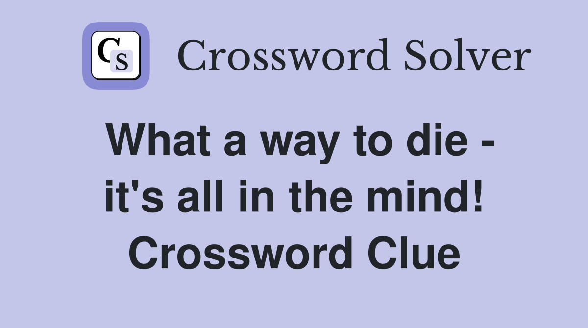 What a way to die - it's all in the mind! Crossword Clue