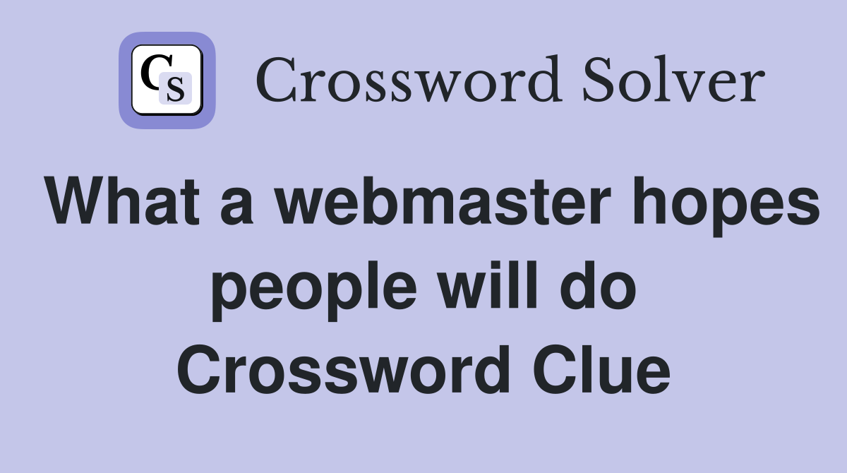 What a webmaster hopes people will do Crossword Clue