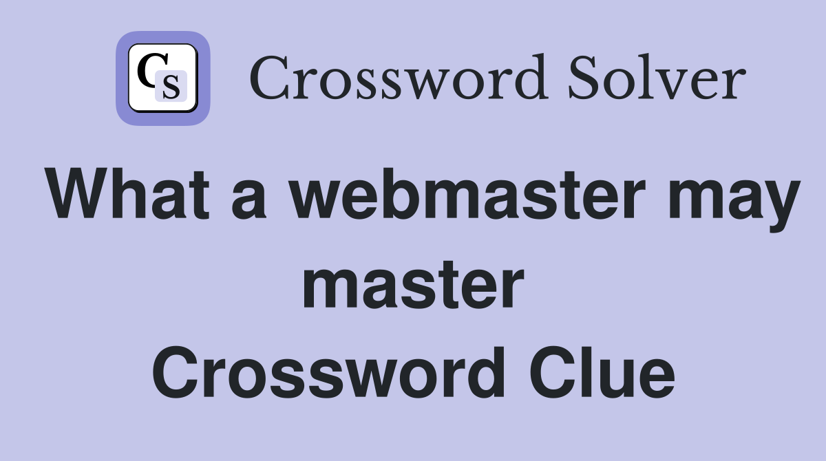 What a webmaster may master Crossword Clue