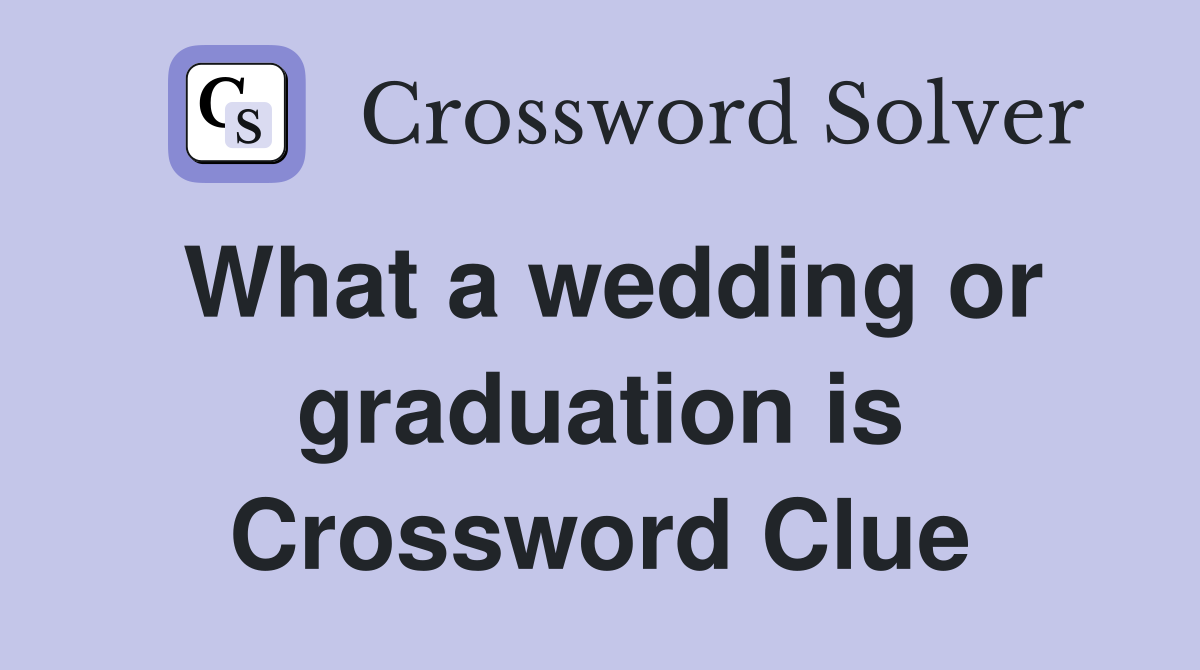 What a wedding or graduation is Crossword Clue