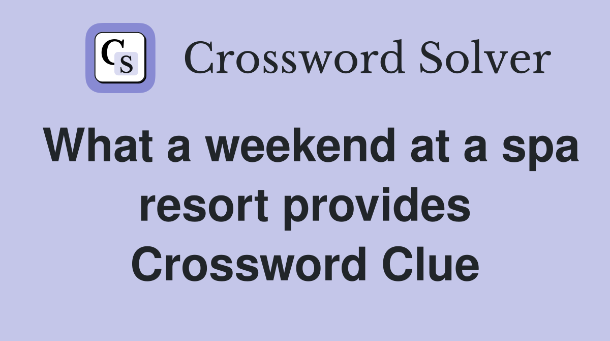 What a weekend at a spa resort provides Crossword Clue