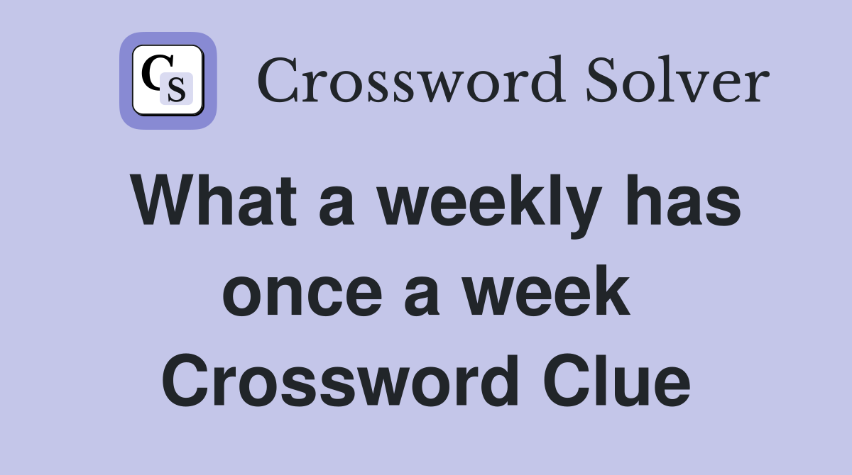 What a weekly has once a week Crossword Clue