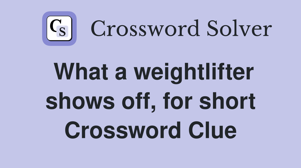 What a weightlifter shows off, for short Crossword Clue