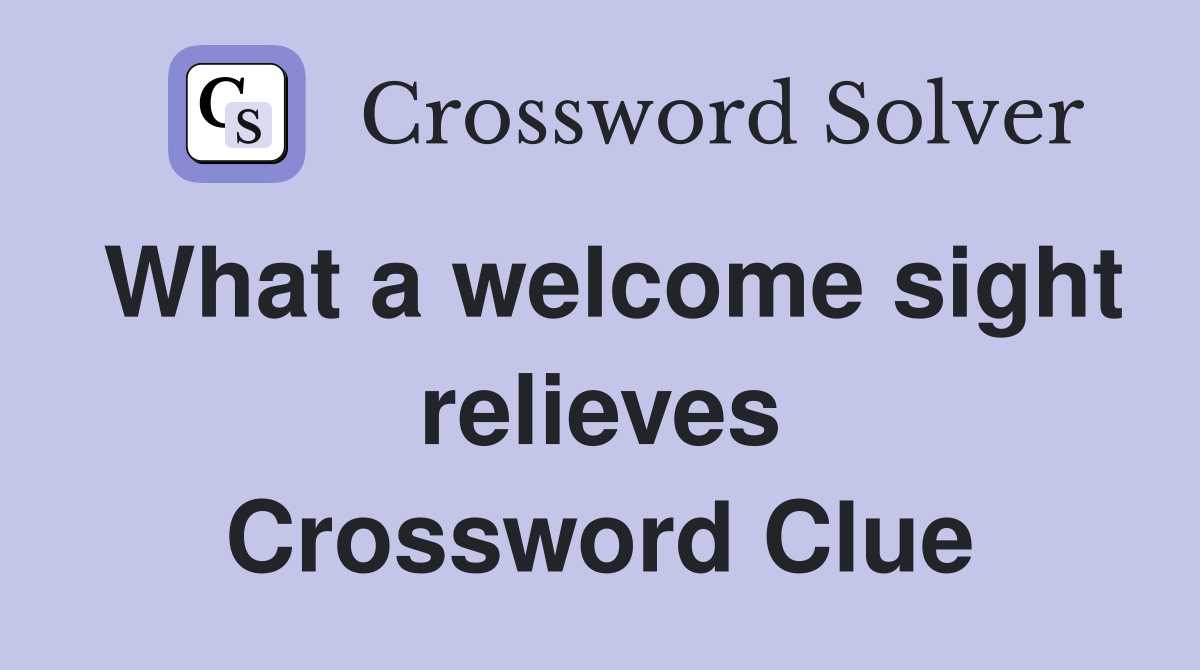 What a welcome sight relieves Crossword Clue