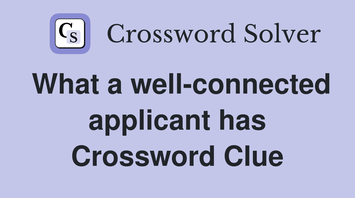 What a well-connected applicant has Crossword Clue