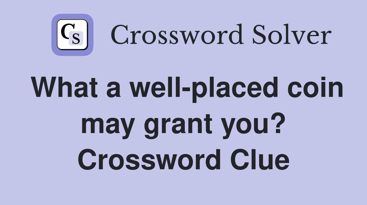 What a well-placed coin may grant you? Crossword Clue