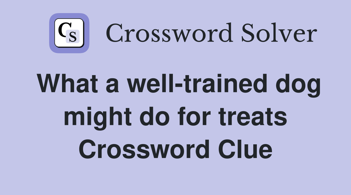 What a well-trained dog might do for treats Crossword Clue