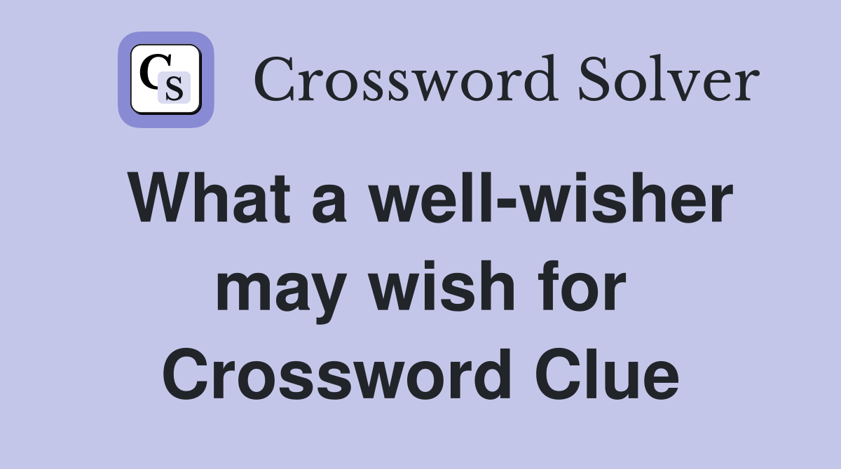 What a well-wisher may wish for Crossword Clue
