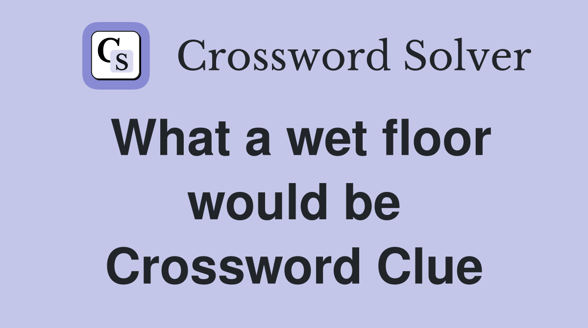 What a wet floor would be Crossword Clue