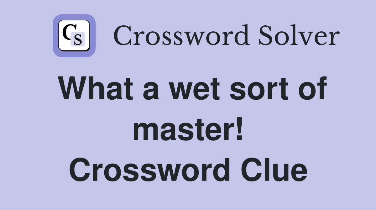 What a wet sort of master! Crossword Clue