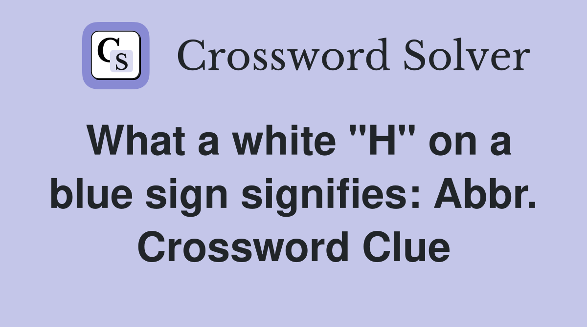 What a white "H" on a blue sign signifies: Abbr. Crossword Clue
