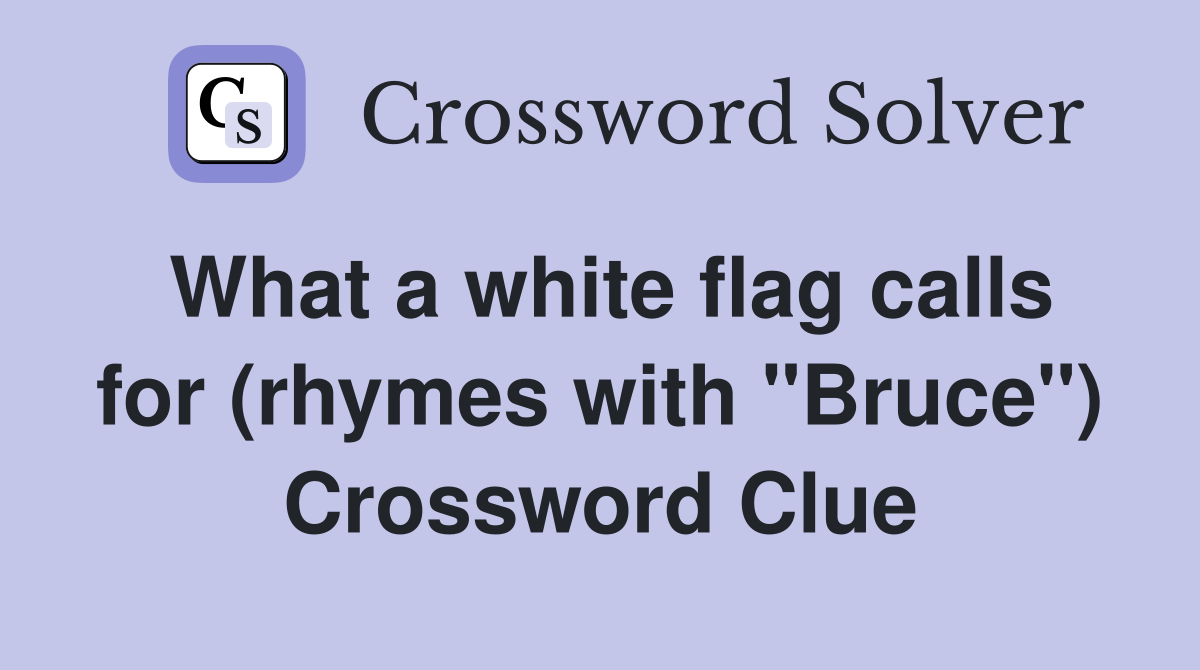 What a white flag calls for (rhymes with "Bruce") Crossword Clue