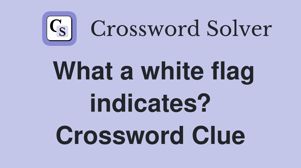 What a white flag indicates? Crossword Clue