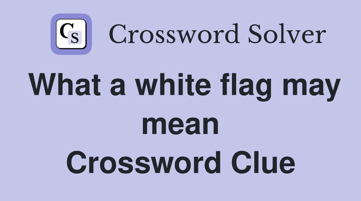 What a white flag may mean Crossword Clue