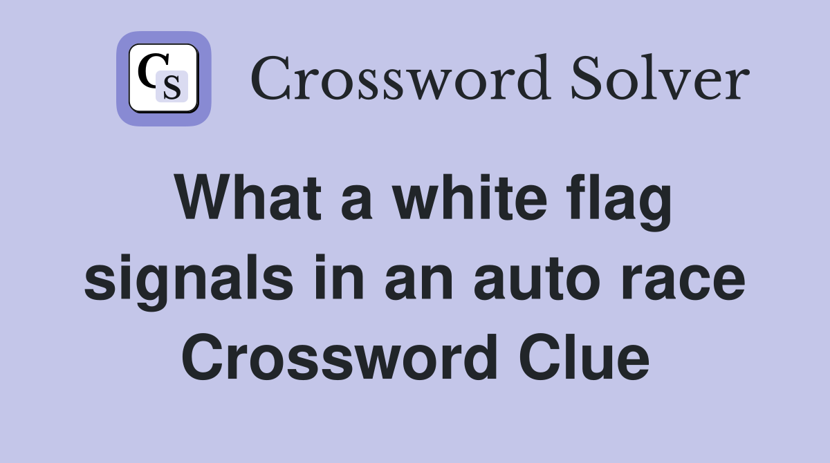 What a white flag signals in an auto race Crossword Clue
