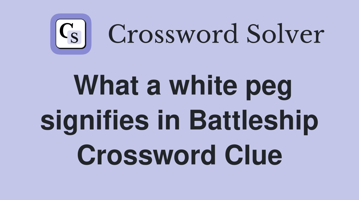 What a white peg signifies in Battleship Crossword Clue