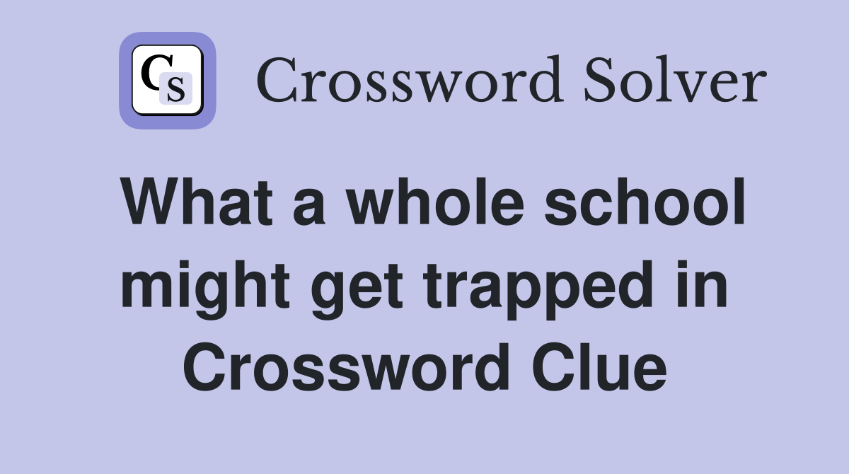 What a whole school might get trapped in Crossword Clue
