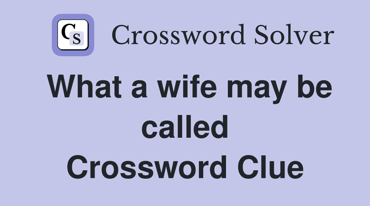 What a wife may be called Crossword Clue