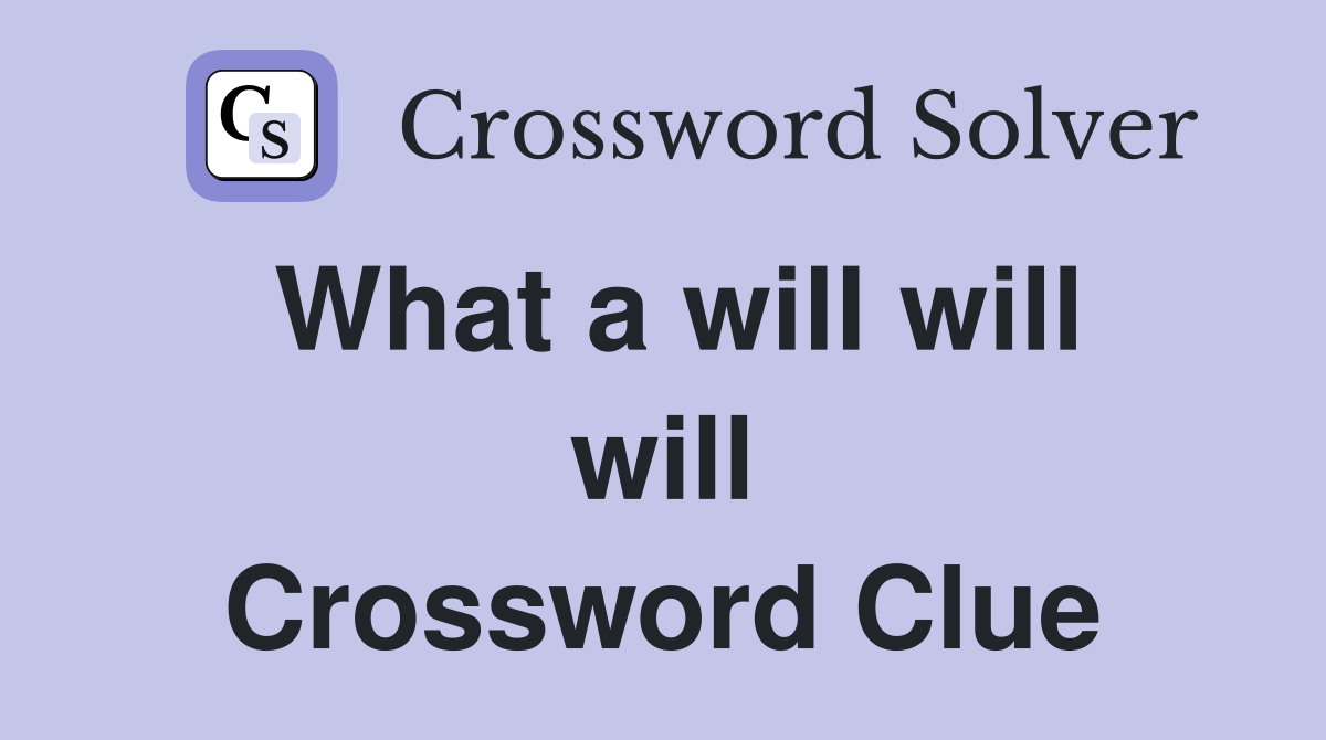 What a will will will Crossword Clue