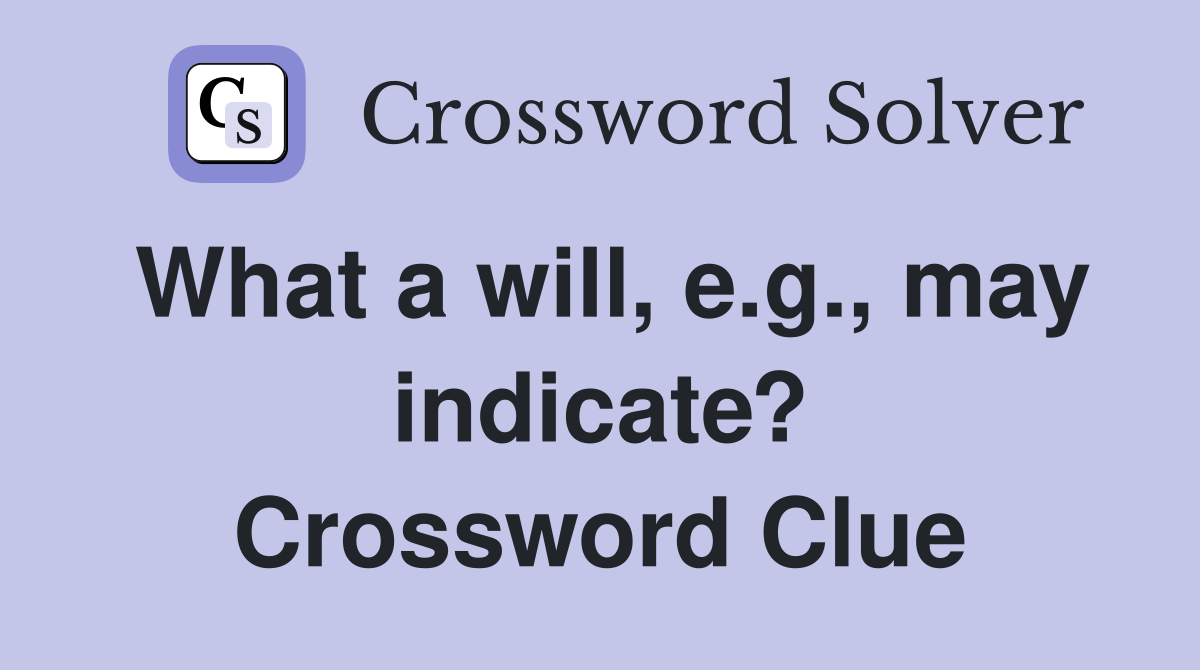 What a will, e.g., may indicate? Crossword Clue