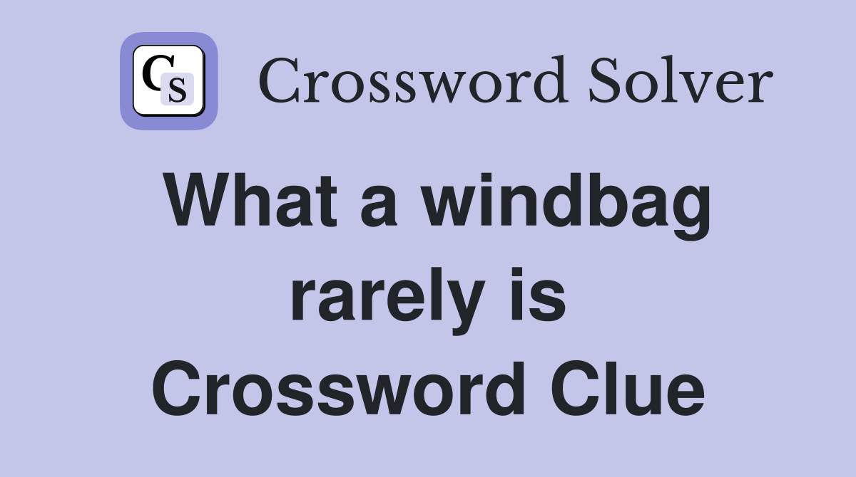 What a windbag rarely is Crossword Clue