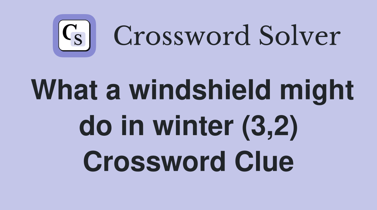 What a windshield might do in winter (3,2) Crossword Clue