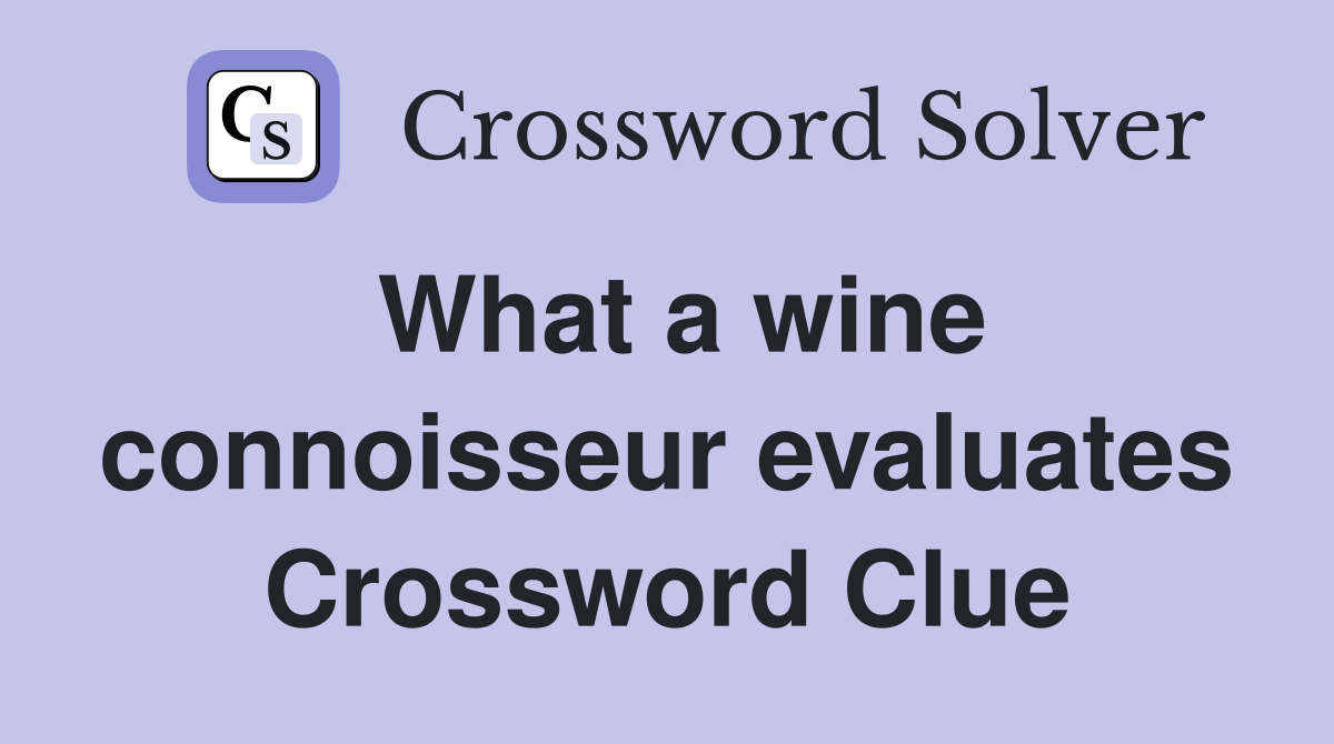 What a wine connoisseur evaluates Crossword Clue