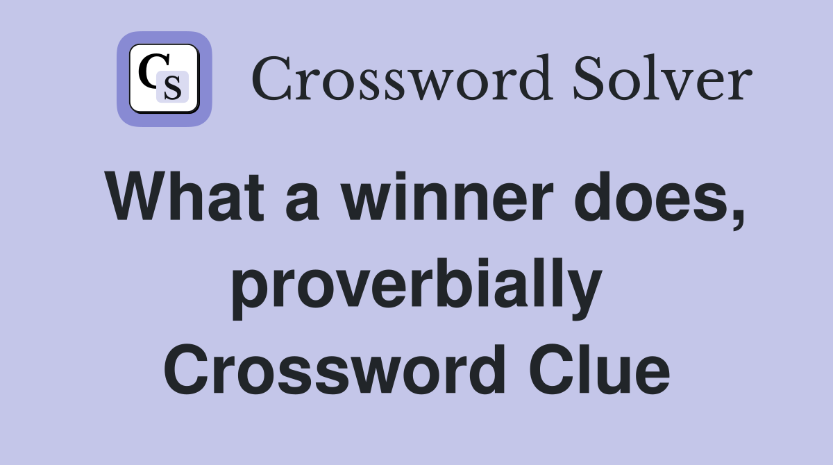 What a winner does, proverbially Crossword Clue