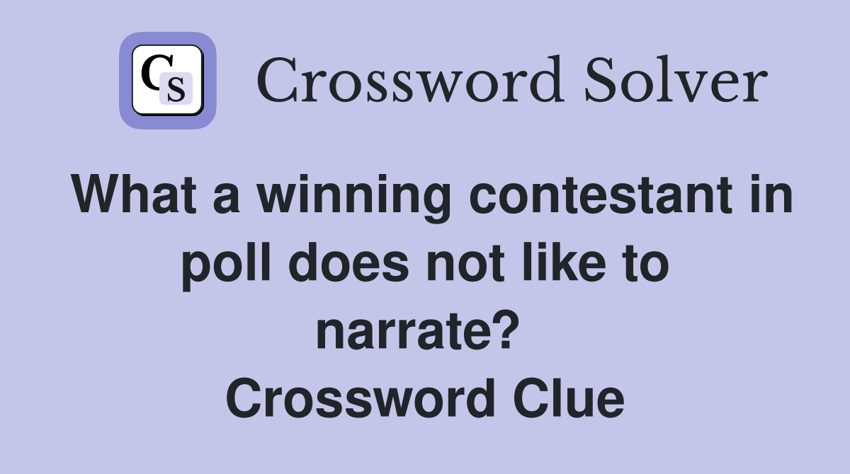 What a winning contestant in poll does not like to narrate?  Crossword Clue