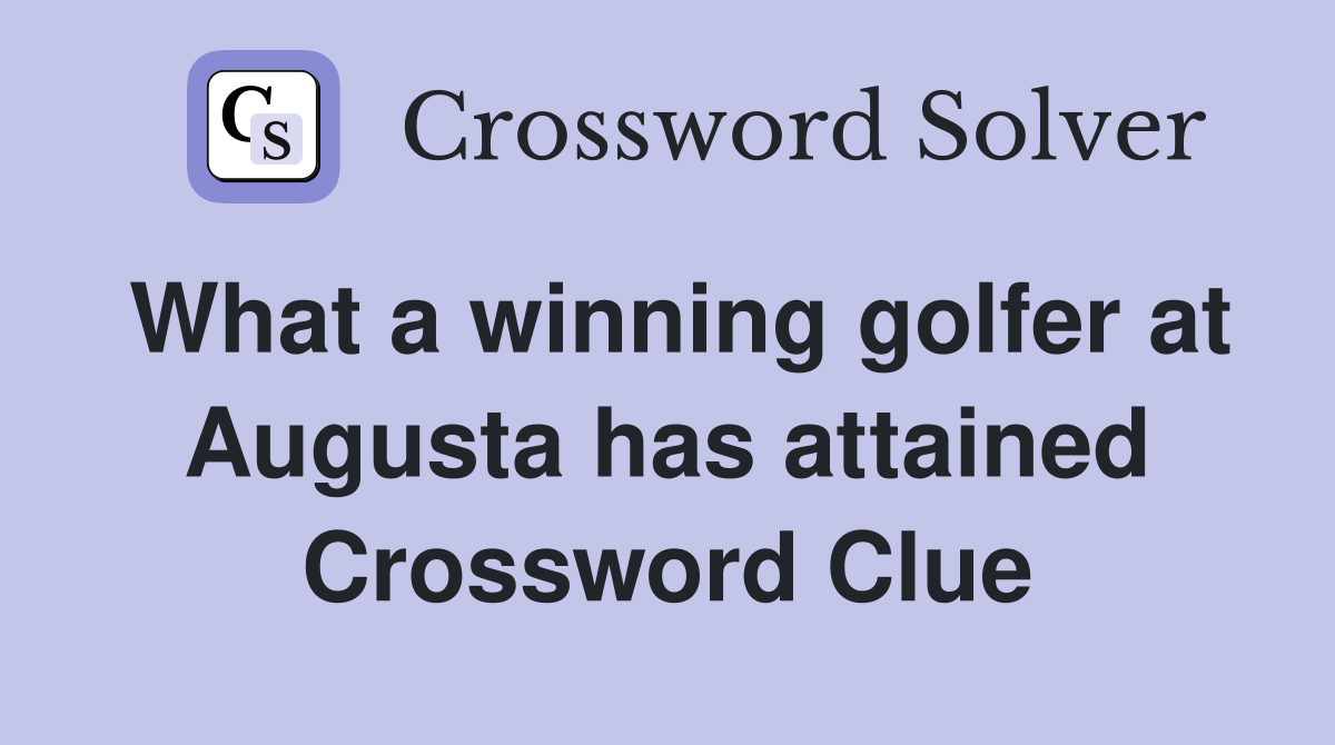 What a winning golfer at Augusta has attained Crossword Clue