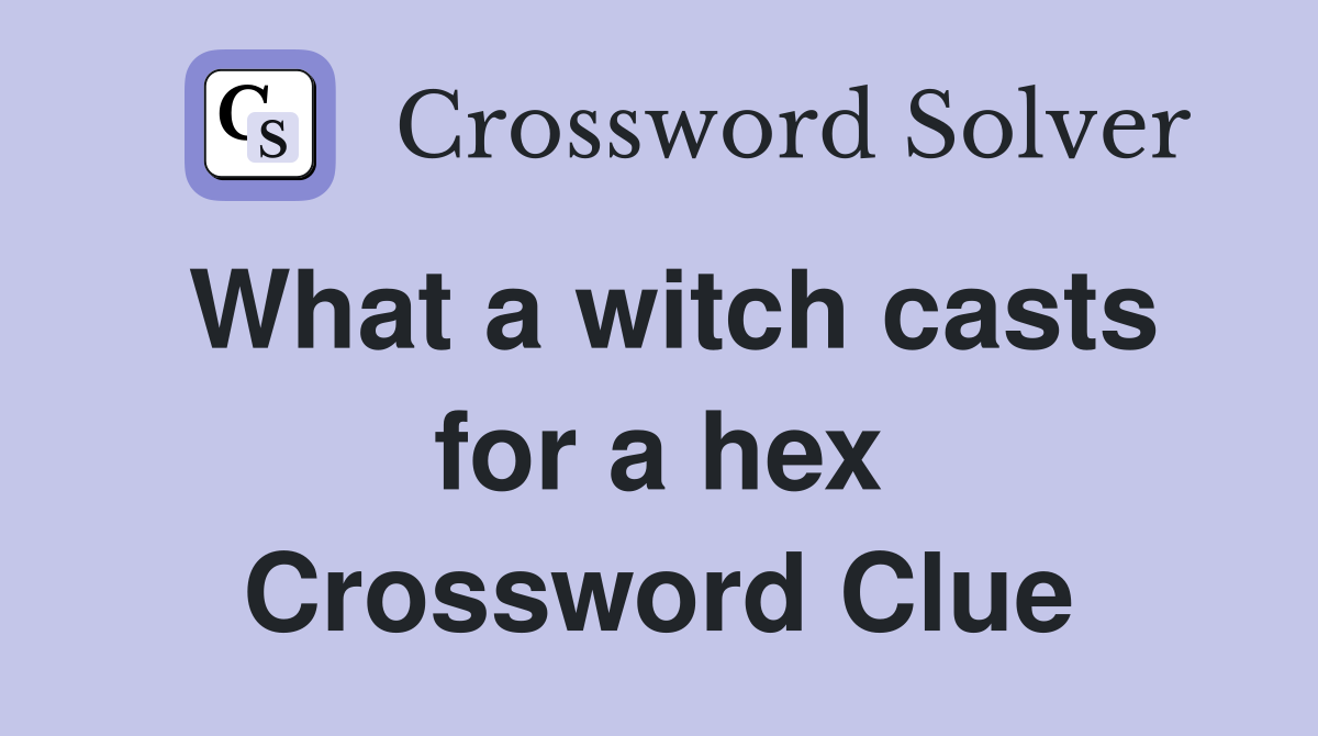 What a witch casts for a hex Crossword Clue