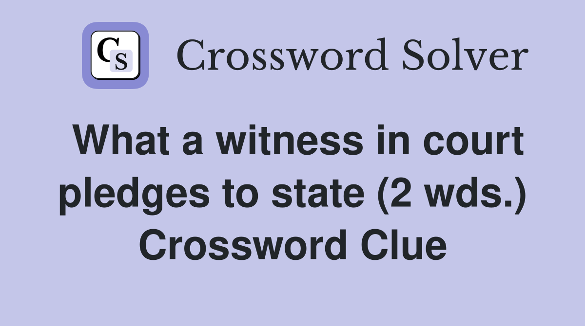 What a witness in court pledges to state (2 wds.) Crossword Clue