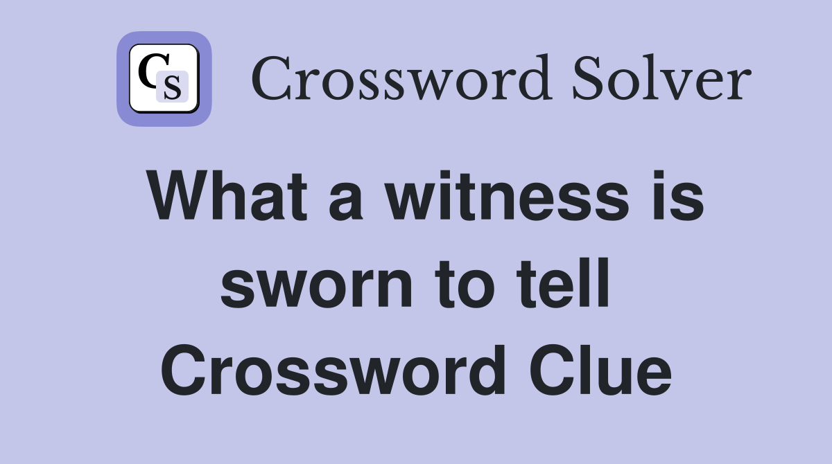 What a witness is sworn to tell Crossword Clue