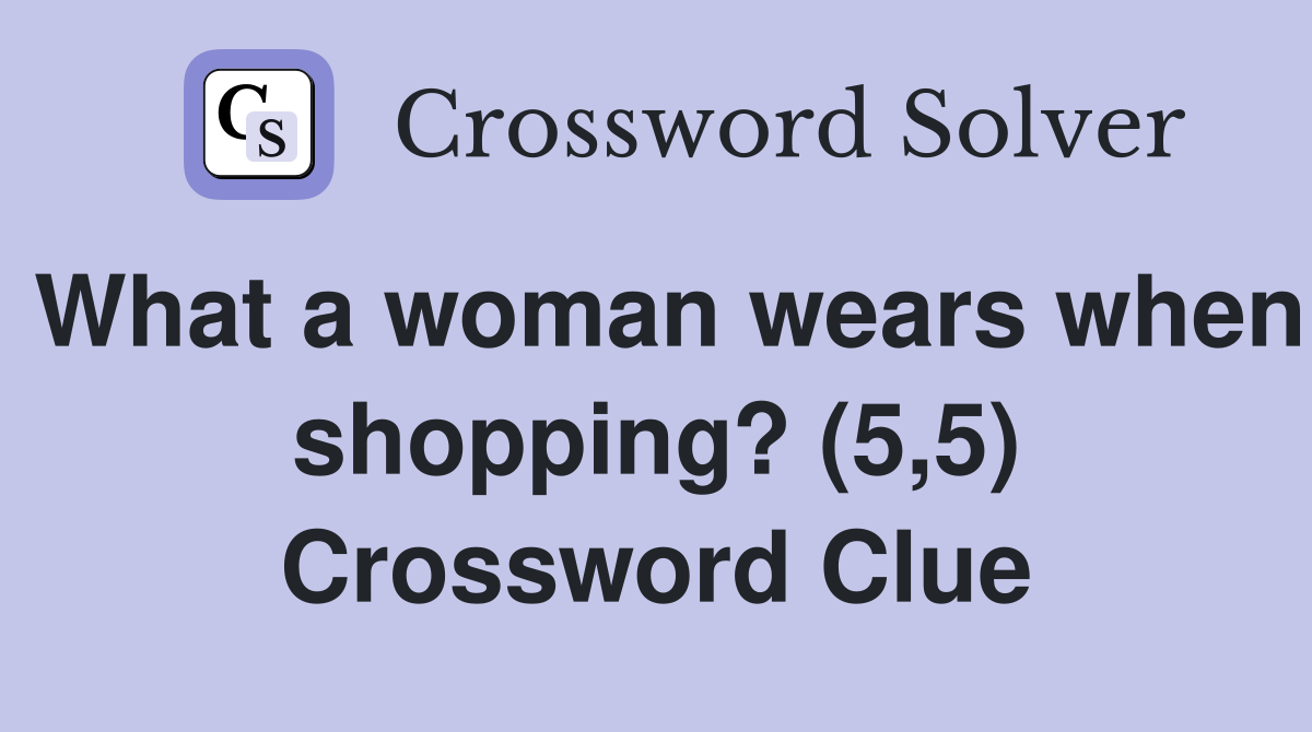 What a woman wears when shopping? (5,5) Crossword Clue