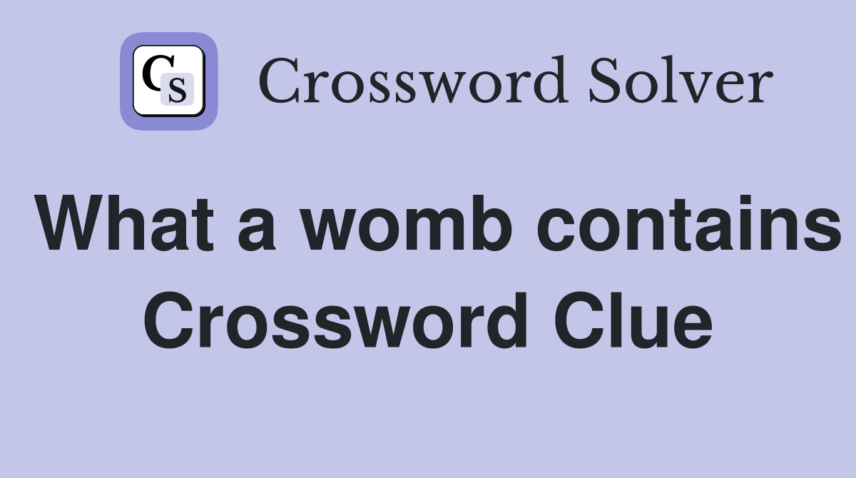 What a womb contains Crossword Clue