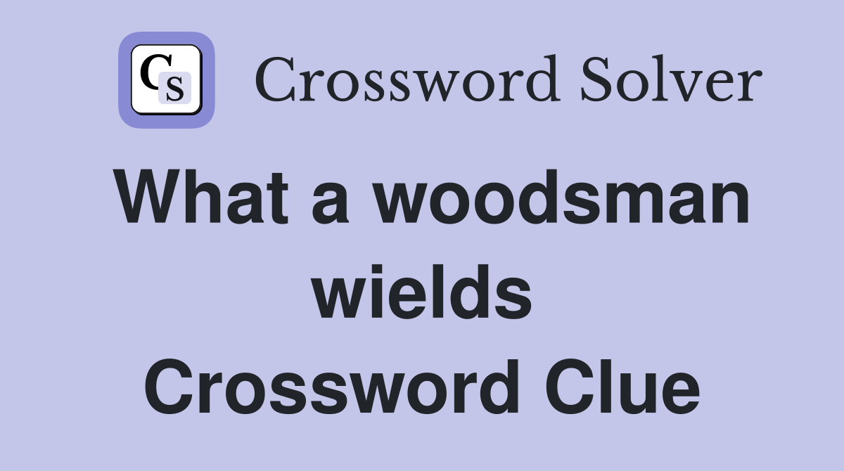 What a woodsman wields Crossword Clue