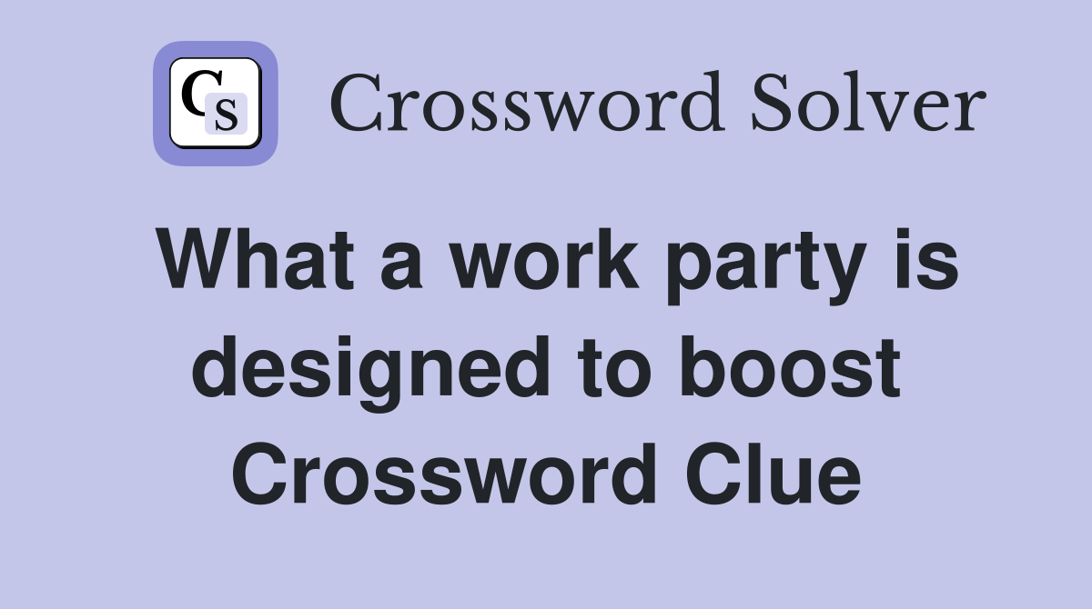 What a work party is designed to boost Crossword Clue