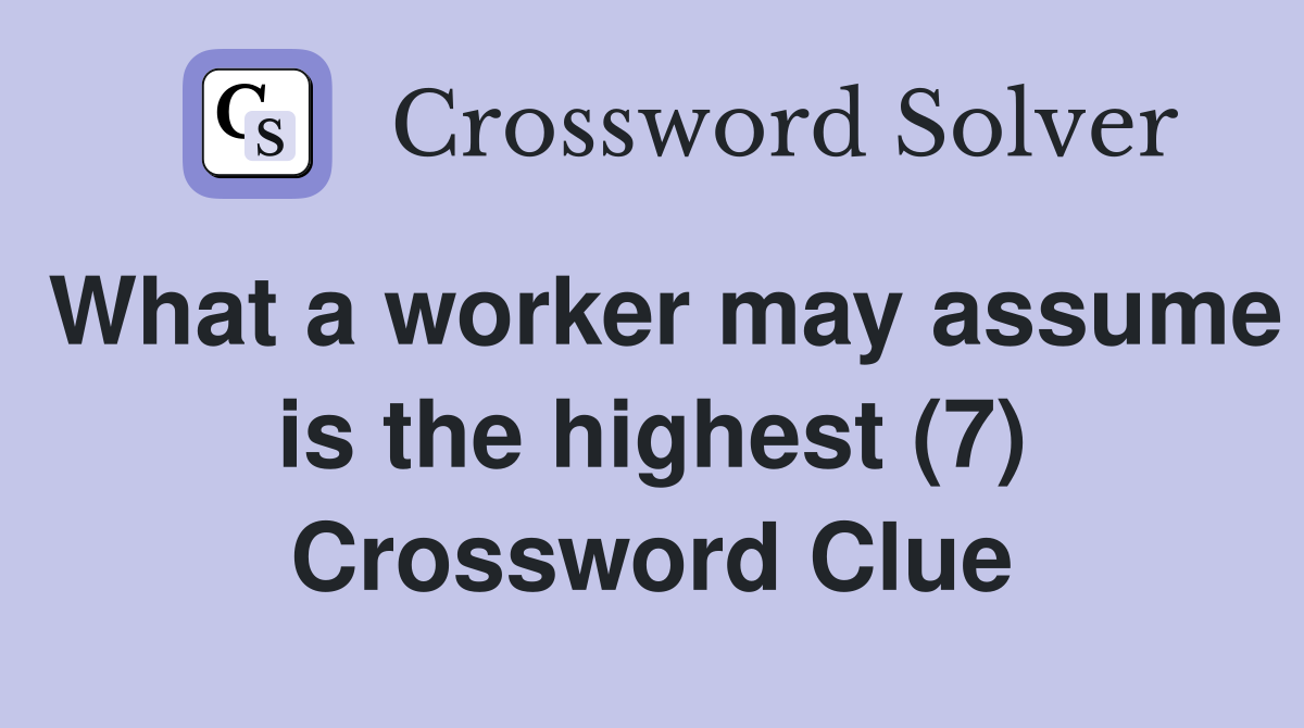 What a worker may assume is the highest (7) Crossword Clue