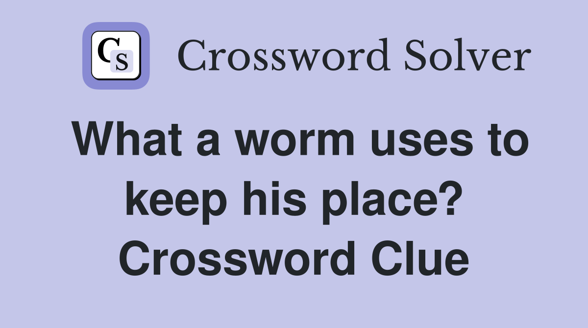 What a worm uses to keep his place? Crossword Clue